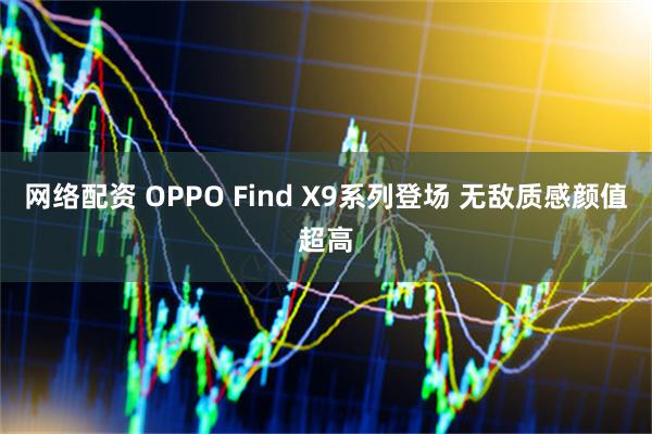 网络配资 OPPO Find X9系列登场 无敌质感颜值超高