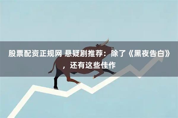 股票配资正规网 悬疑剧推荐：除了《黑夜告白》，还有这些佳作
