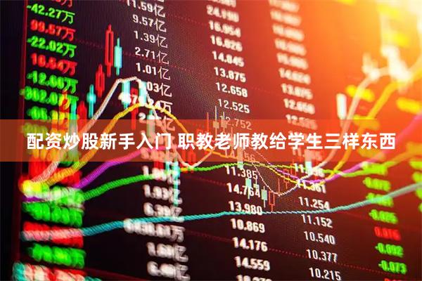 配资炒股新手入门 职教老师教给学生三样东西