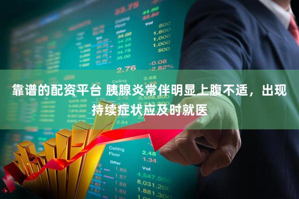 靠谱的配资平台 胰腺炎常伴明显上腹不适，出现持续症状应及时就医
